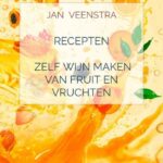 Zelf Wijn Maken Van Fruit En Vruchten Van Jan Veenstra – Uitgebreide Boekbespreking